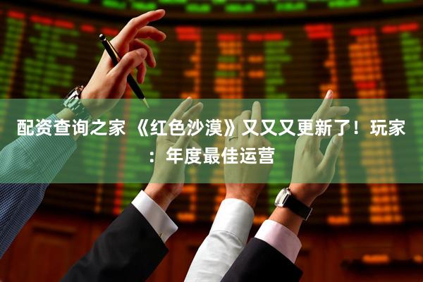 配资查询之家 《红色沙漠》又又又更新了！玩家：年度最佳运营